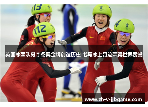 英国冰壶队勇夺冬奥金牌创造历史 书写冰上奇迹赢得世界赞誉