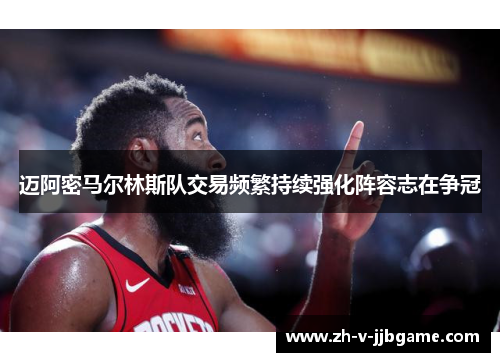 迈阿密马尔林斯队交易频繁持续强化阵容志在争冠