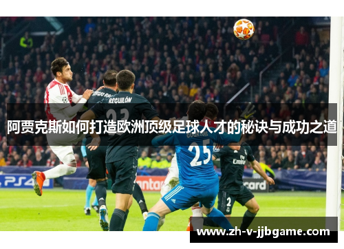 阿贾克斯如何打造欧洲顶级足球人才的秘诀与成功之道