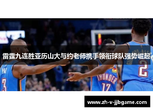 雷霆九连胜亚历山大与约老师携手领衔球队强势崛起