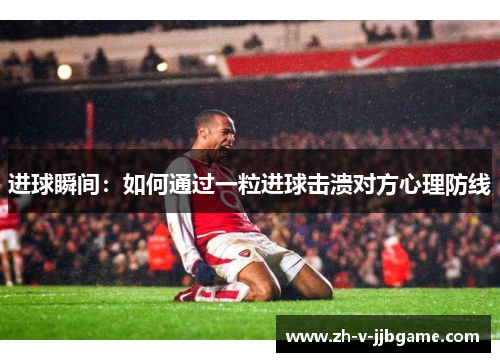进球瞬间：如何通过一粒进球击溃对方心理防线