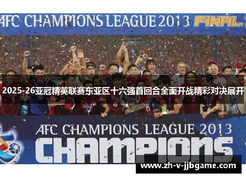 2025-26亚冠精英联赛东亚区十六强首回合全面开战精彩对决展开