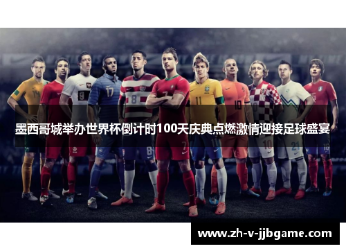 墨西哥城举办世界杯倒计时100天庆典点燃激情迎接足球盛宴