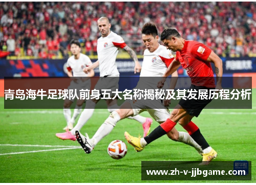 青岛海牛足球队前身五大名称揭秘及其发展历程分析