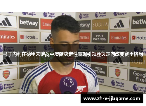 马丁内利在德甲关键战中屡献决定性表现引领胜负走向改变赛季格局