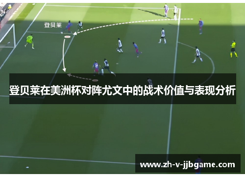 登贝莱在美洲杯对阵尤文中的战术价值与表现分析 登贝莱在美洲杯对阵尤文中的战术价值与表现分析